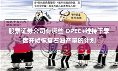 股票证券公司有哪些 OPEC+维持下季度开始恢复石油产量的计划