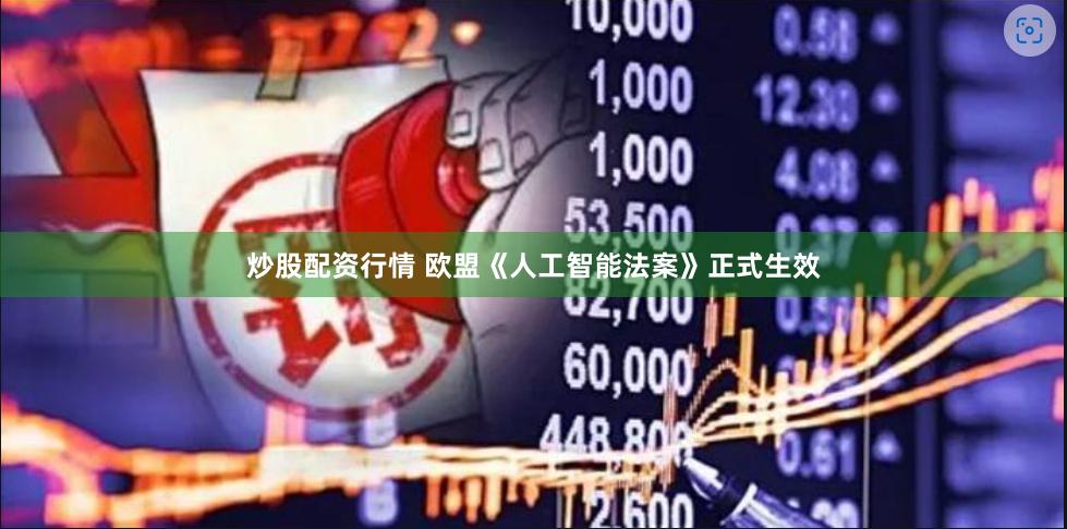 炒股配资行情 欧盟《人工智能法案》正式生效