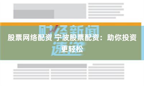 股票网络配资 宁波股票配资：助你投资更轻松
