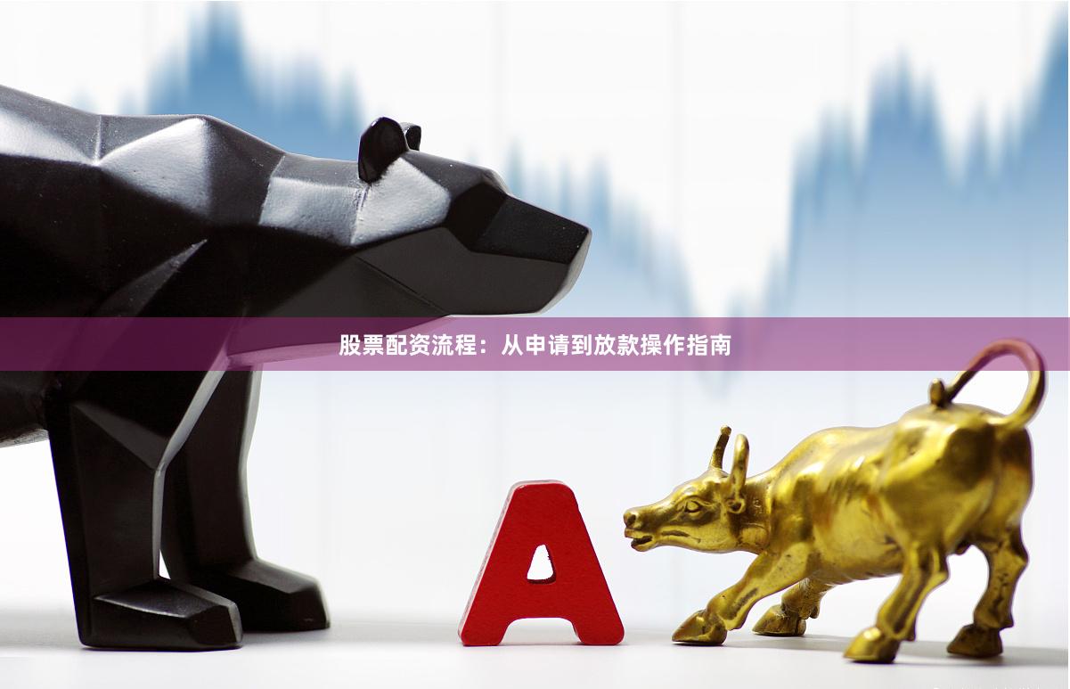 股票配资流程：从申请到放款操作指南