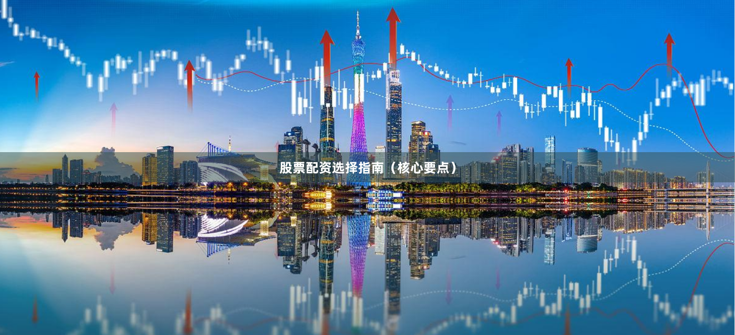 股票配资选择指南（核心要点）